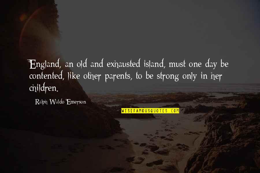Her To Be Strong Quotes By Ralph Waldo Emerson: England, an old and exhausted island, must one
