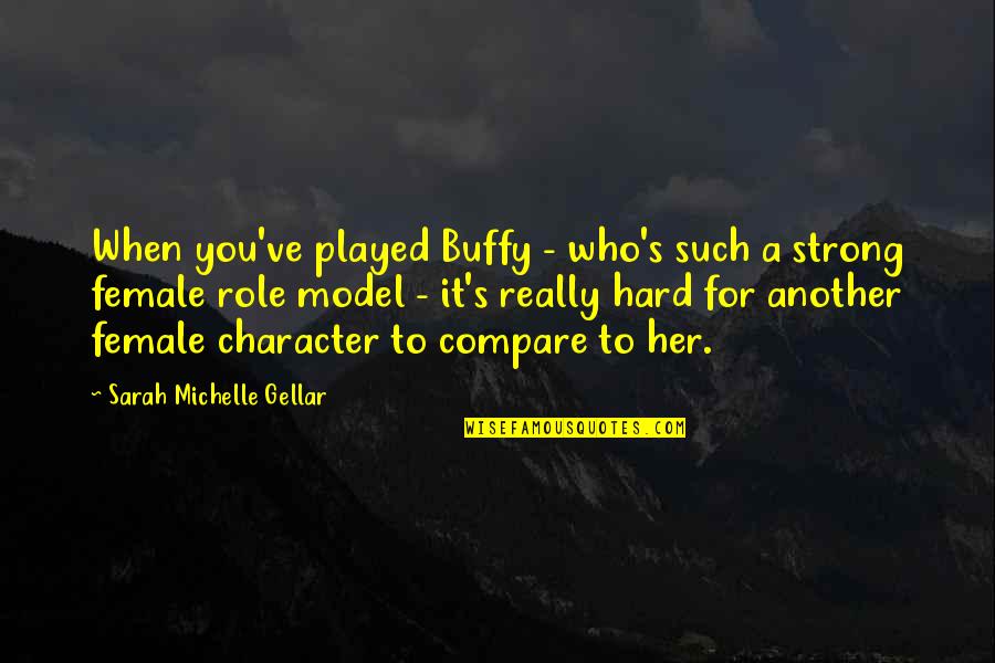 Her To Be Strong Quotes By Sarah Michelle Gellar: When you've played Buffy - who's such a