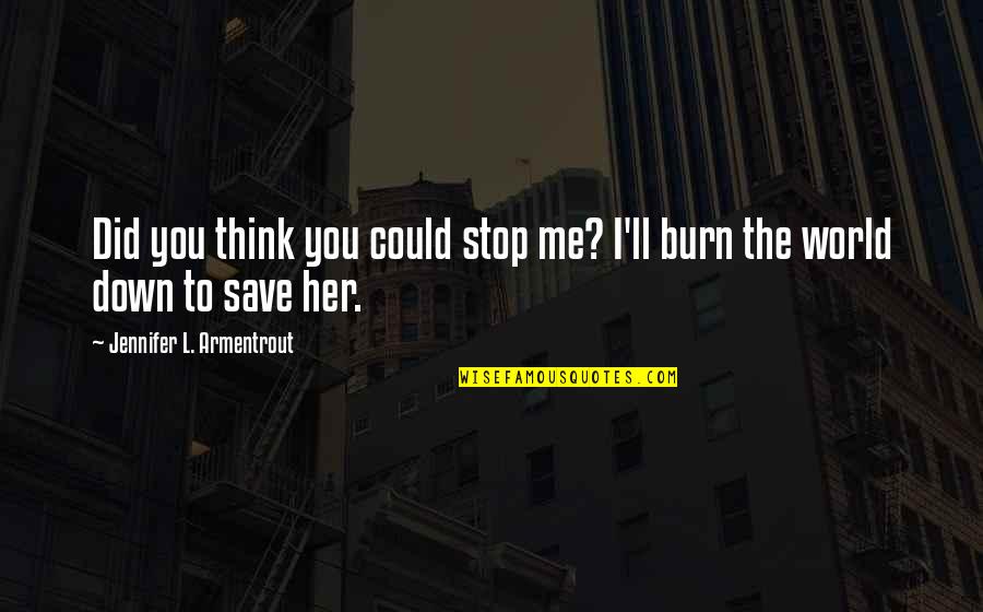 Her To Love You Quotes By Jennifer L. Armentrout: Did you think you could stop me? I'll