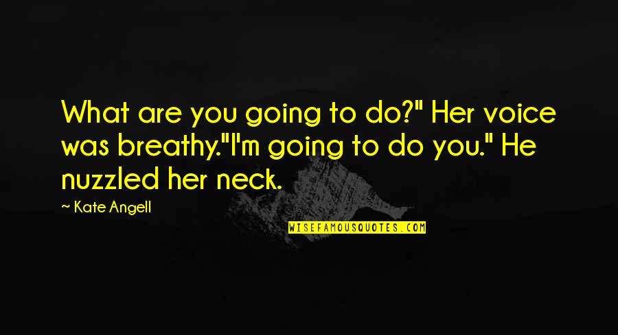 Her To Love You Quotes By Kate Angell: What are you going to do?" Her voice