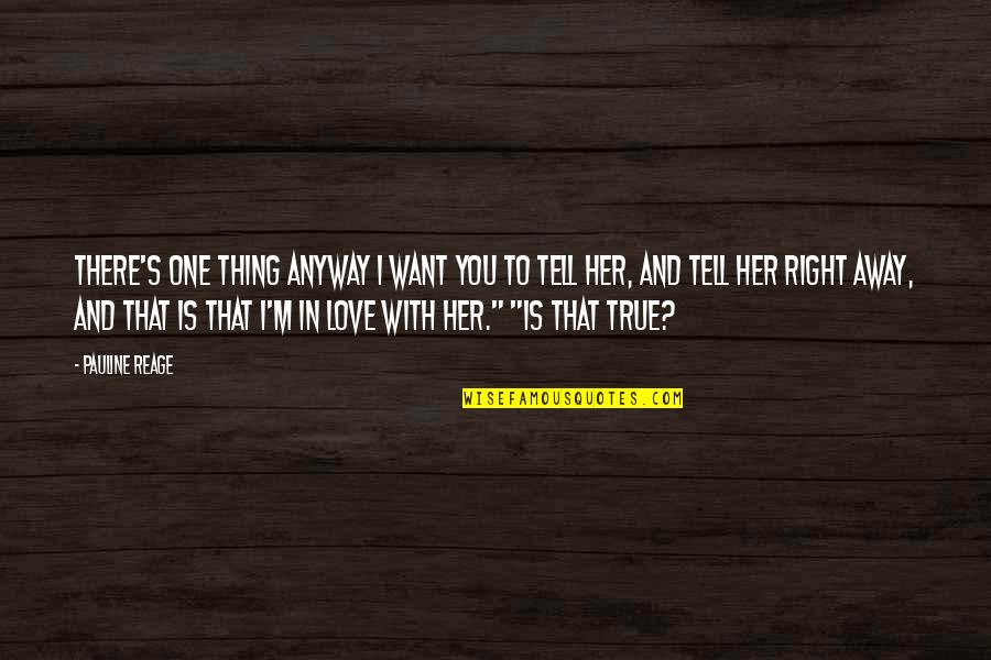 Her To Love You Quotes By Pauline Reage: There's one thing anyway I want you to