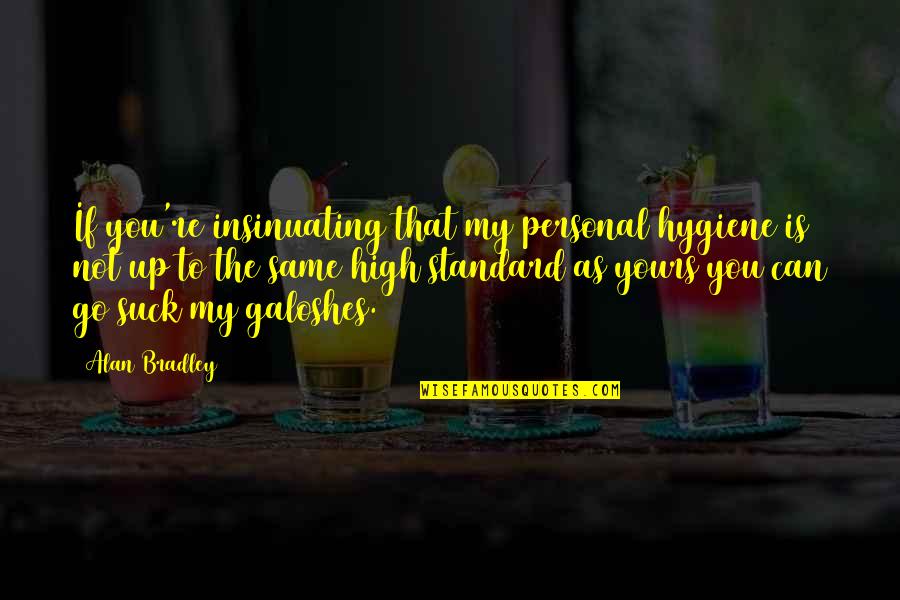 Her Touching My Heart Quotes By Alan Bradley: If you're insinuating that my personal hygiene is Her Touching My Heart Quotes By Alan Bradley: If you're insinuating that my personal hygiene is