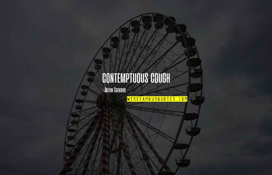 Her Touching My Heart Quotes By Anton Chekhov: contemptuous cough Her Touching My Heart Quotes By Anton Chekhov: contemptuous cough