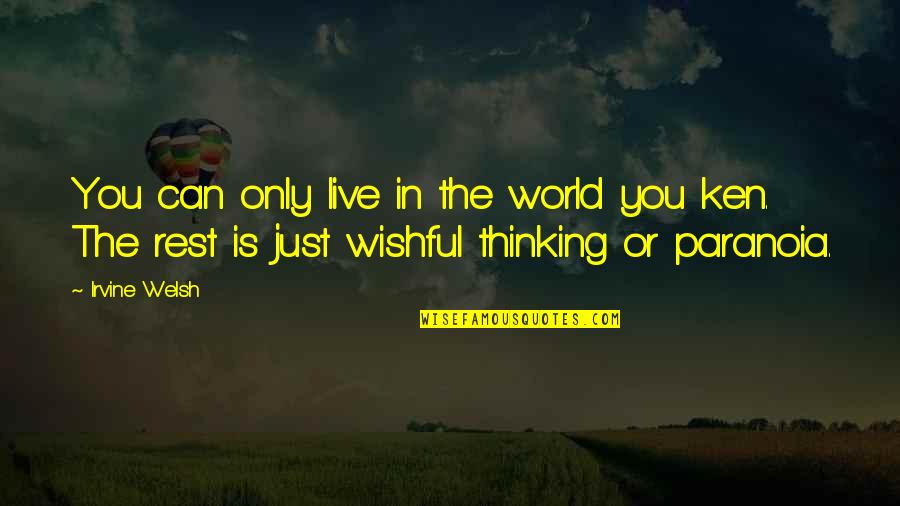 Her Touching My Heart Quotes By Irvine Welsh: You can only live in the world you Her Touching My Heart Quotes By Irvine Welsh: You can only live in the world you
