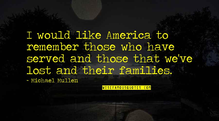Her Touching My Heart Quotes By Michael Mullen: I would like America to remember those who Her Touching My Heart Quotes By Michael Mullen: I would like America to remember those who