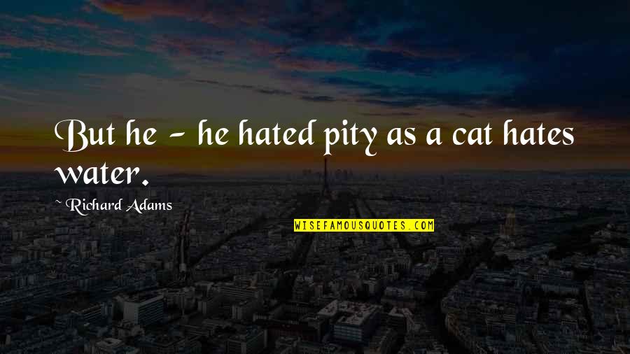 Her When She's Down Quotes By Richard Adams: But he - he hated pity as a