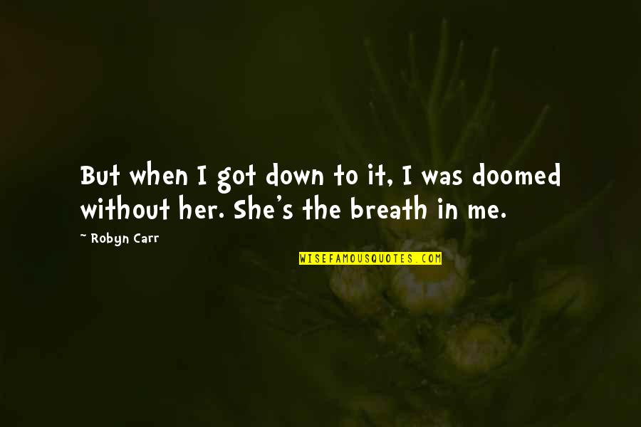 Her When She's Down Quotes By Robyn Carr: But when I got down to it, I