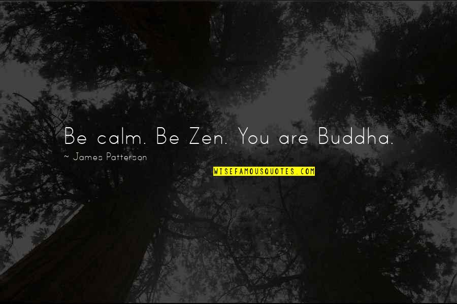 Hera Quote Quotes By James Patterson: Be calm. Be Zen. You are Buddha.
