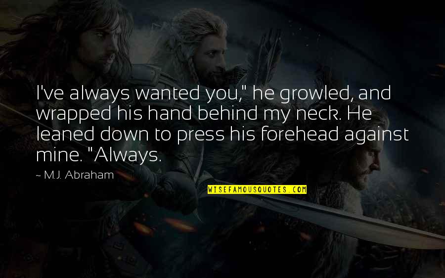 Hera Quote Quotes By M.J. Abraham: I've always wanted you," he growled, and wrapped