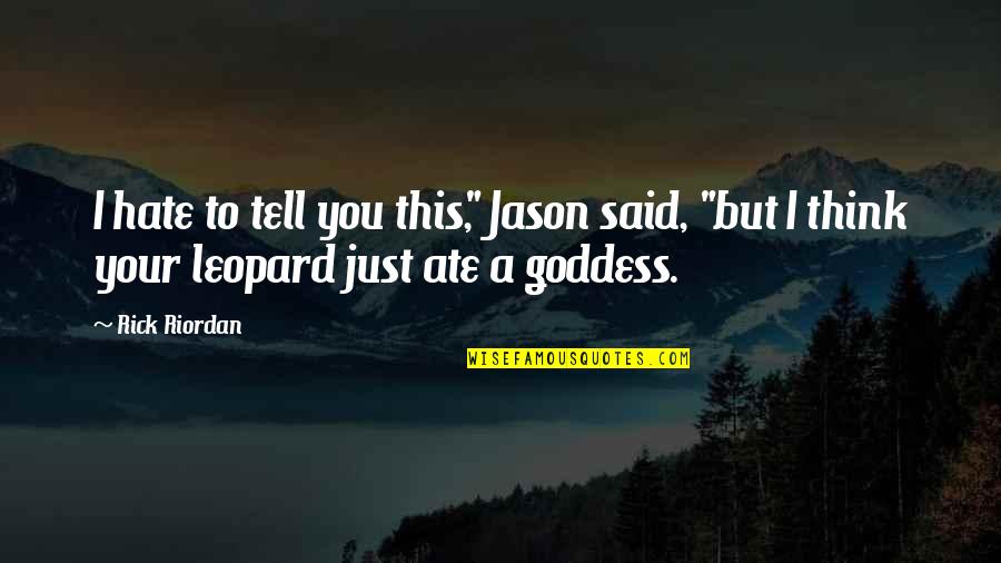 Hera The Goddess Quotes By Rick Riordan: I hate to tell you this," Jason said,