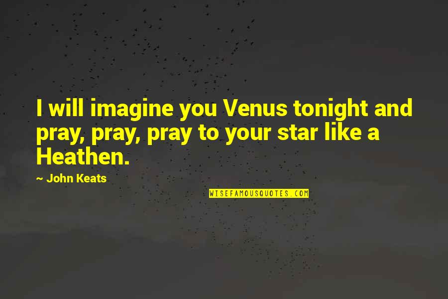 Hera The Greek Goddess Quotes By John Keats: I will imagine you Venus tonight and pray,