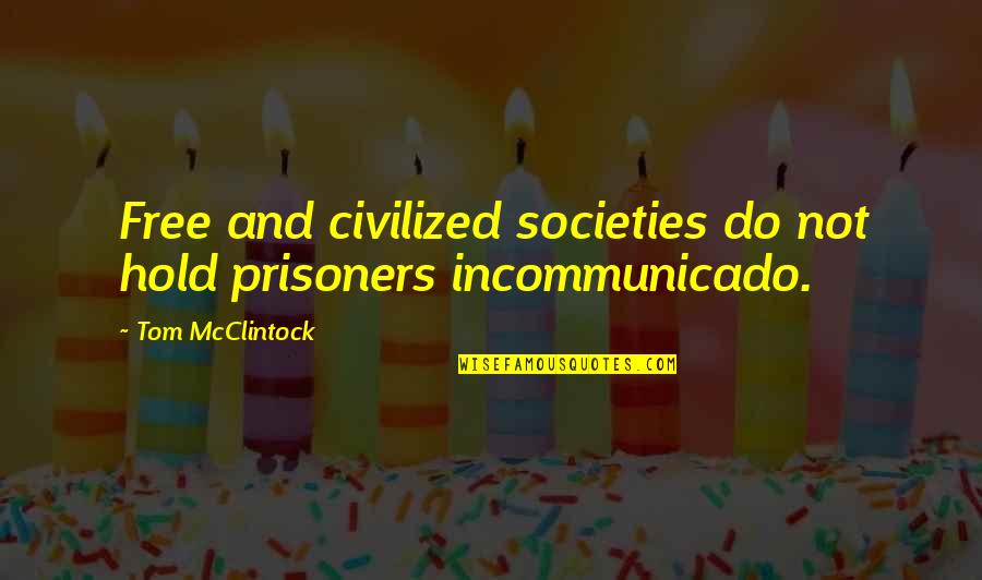 Heraclides Thoas Quotes By Tom McClintock: Free and civilized societies do not hold prisoners