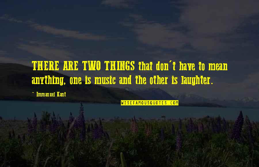 Heraclitean Error Quotes By Immanuel Kant: THERE ARE TWO THINGS that don't have to Heraclitean Error Quotes By Immanuel Kant: THERE ARE TWO THINGS that don't have to