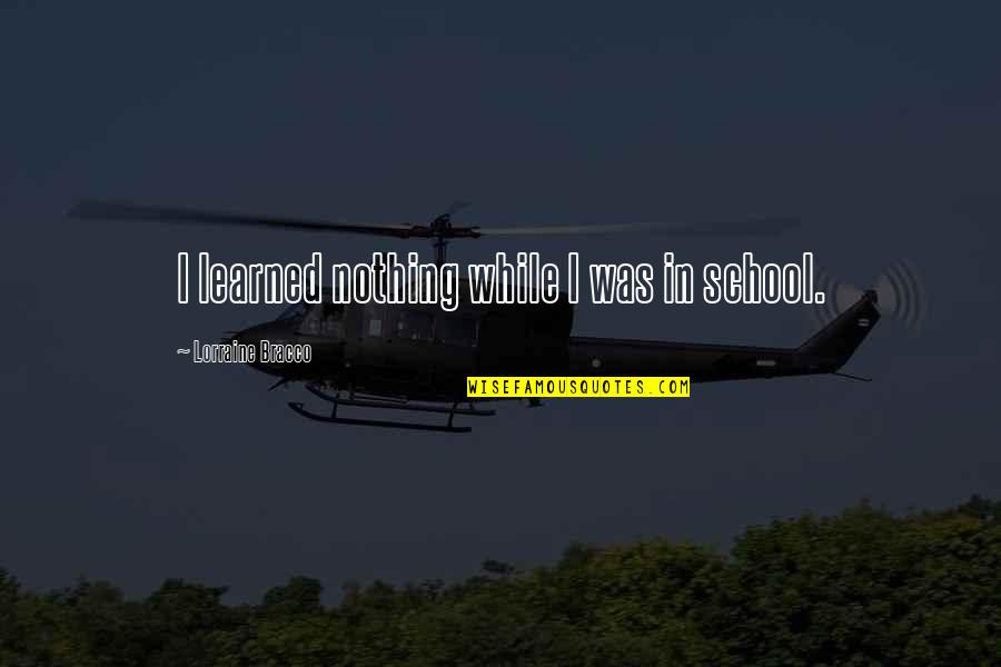 Heraclitean Error Quotes By Lorraine Bracco: I learned nothing while I was in school. Heraclitean Error Quotes By Lorraine Bracco: I learned nothing while I was in school.