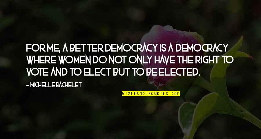 Heraclites Quotes By Michelle Bachelet: For me, a better democracy is a democracy