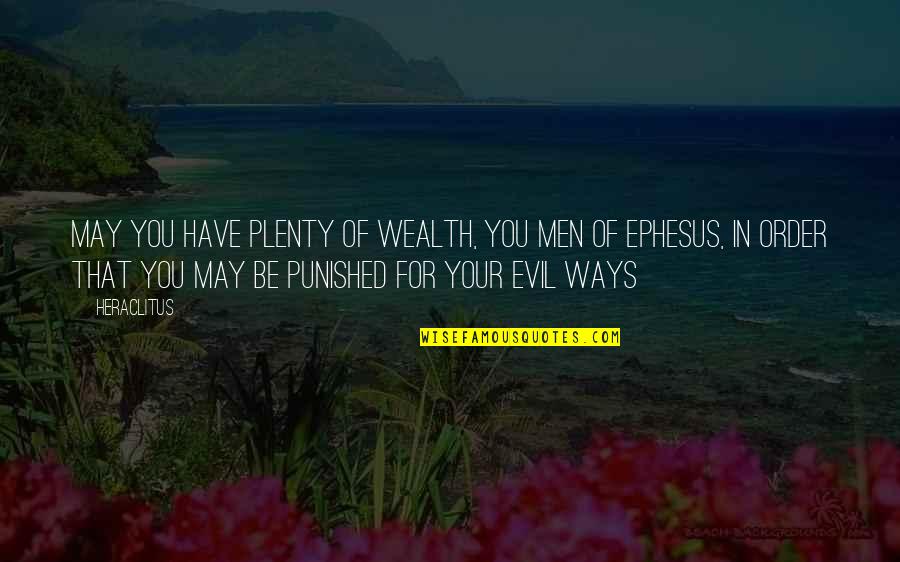 Heraclitus Ephesus Quotes By Heraclitus: May you have plenty of wealth, you men