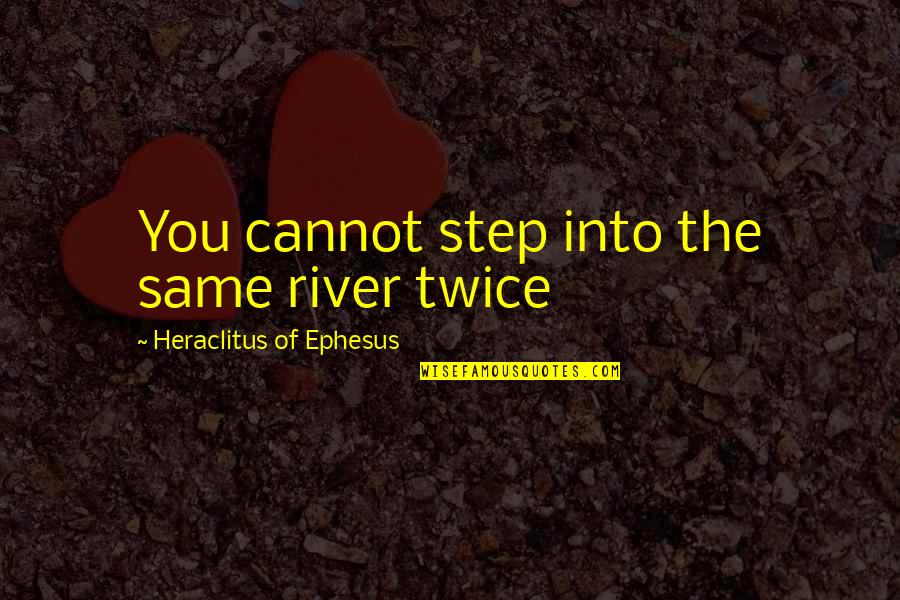 Heraclitus Ephesus Quotes By Heraclitus Of Ephesus: You cannot step into the same river twice