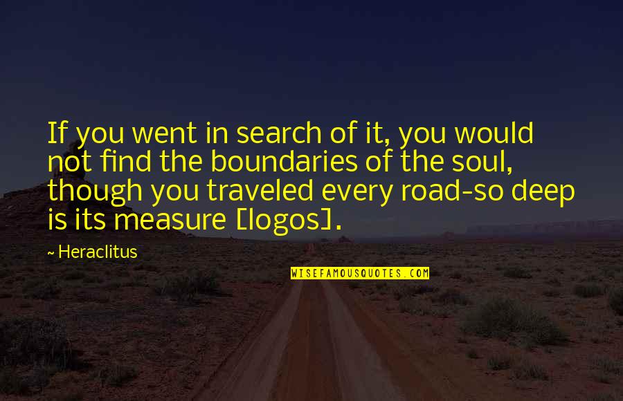 Heraclitus Logos Quotes By Heraclitus: If you went in search of it, you