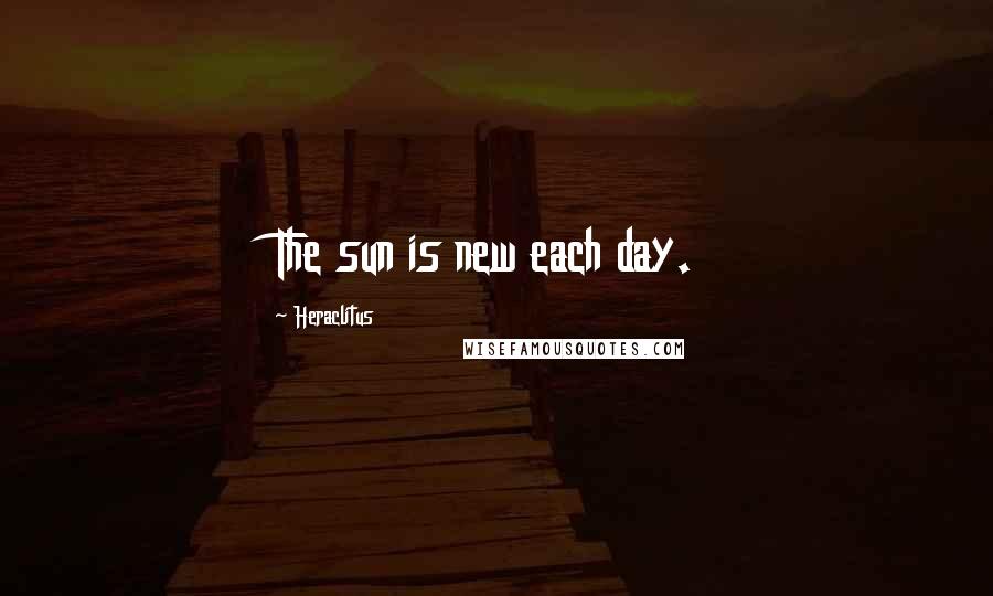 Heraclitus quotes: The sun is new each day.