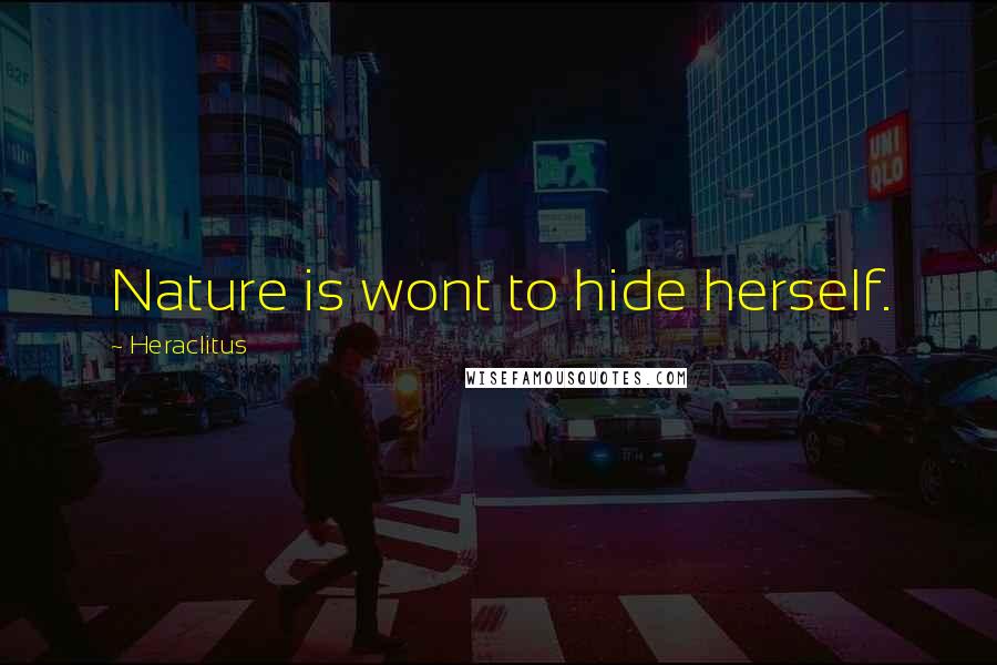 Heraclitus quotes: Nature is wont to hide herself.