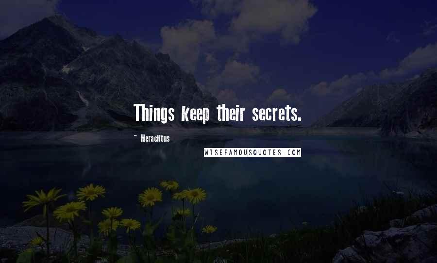 Heraclitus quotes: Things keep their secrets.