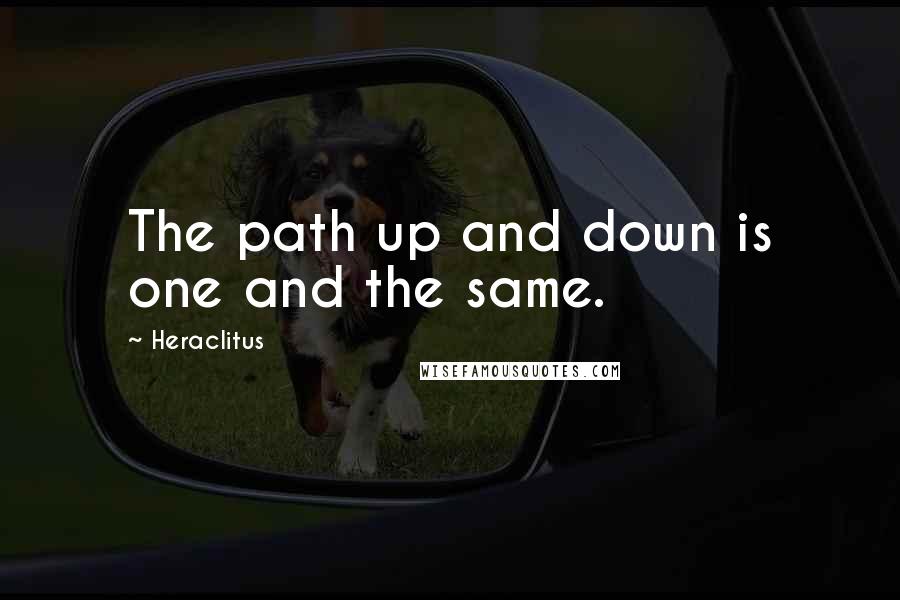 Heraclitus quotes: The path up and down is one and the same.