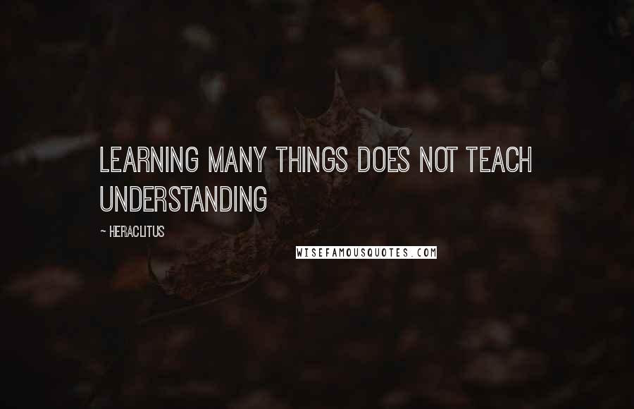 Heraclitus quotes: Learning many things does not teach understanding