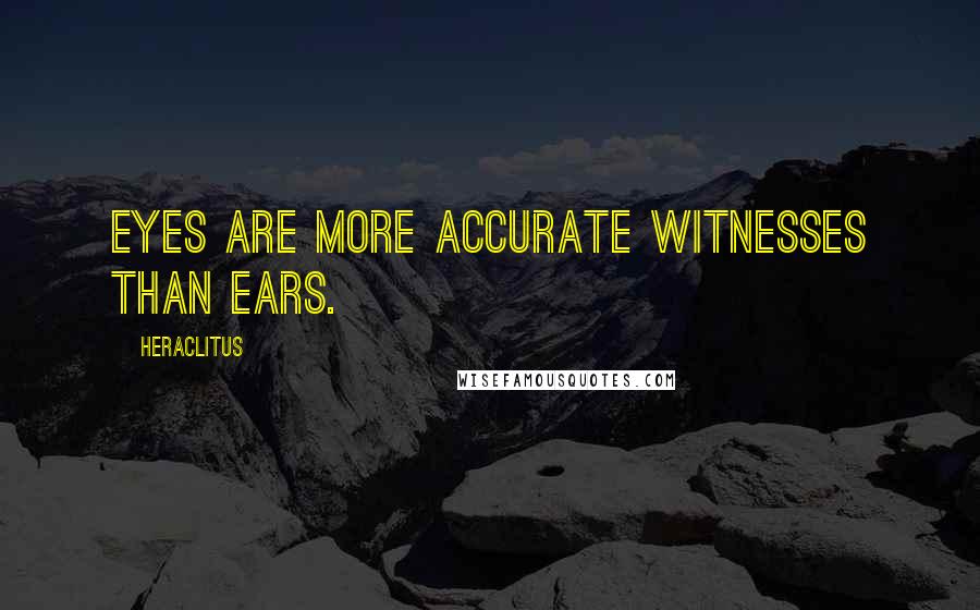 Heraclitus quotes: Eyes are more accurate witnesses than ears.