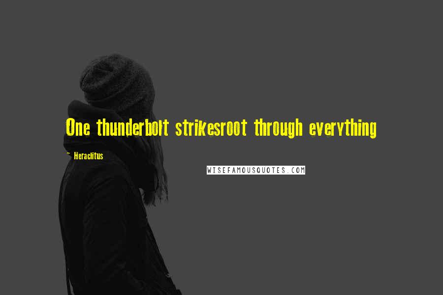 Heraclitus quotes: One thunderbolt strikesroot through everything