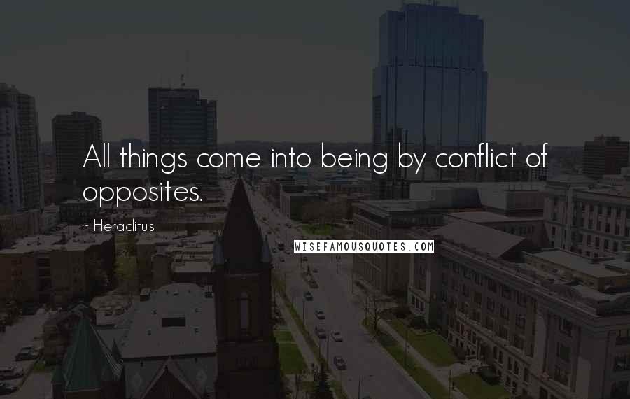 Heraclitus quotes: All things come into being by conflict of opposites.