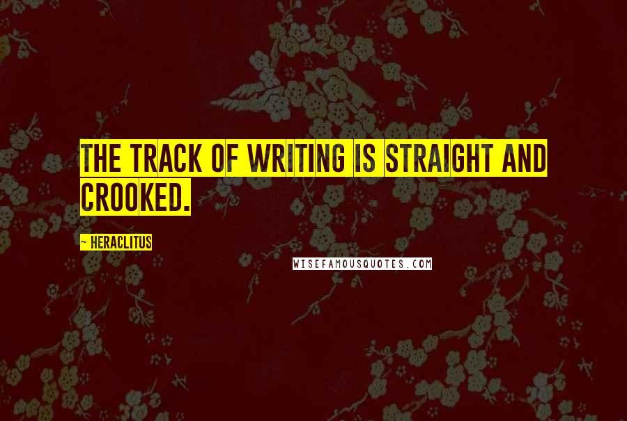 Heraclitus quotes: The track of writing is straight and crooked.