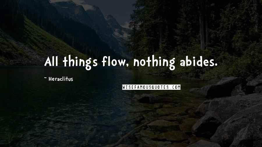 Heraclitus quotes: All things flow, nothing abides.