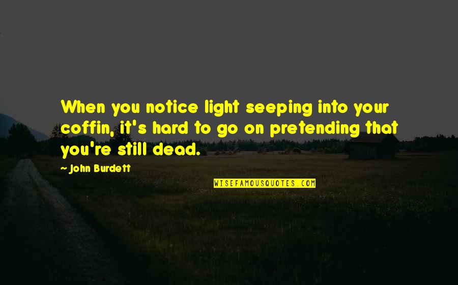 Heraflux Quotes By John Burdett: When you notice light seeping into your coffin, Heraflux Quotes By John Burdett: When you notice light seeping into your coffin,