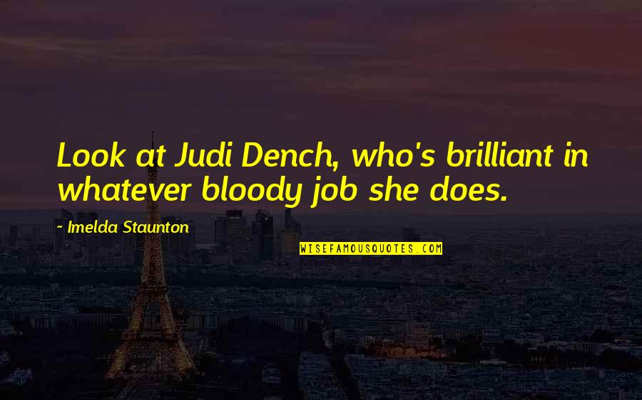 Herakleitos Logos Quotes By Imelda Staunton: Look at Judi Dench, who's brilliant in whatever