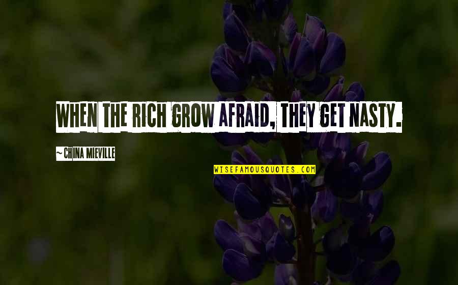 Herakleitos Quotes By China Mieville: When the rich grow afraid, they get nasty.