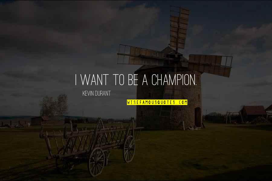 Herakles Corrupted Quotes By Kevin Durant: I want to be a champion. Herakles Corrupted Quotes By Kevin Durant: I want to be a champion.