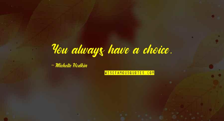 Herakles Strangling Quotes By Michelle Hodkin: You always have a choice. Herakles Strangling Quotes By Michelle Hodkin: You always have a choice.