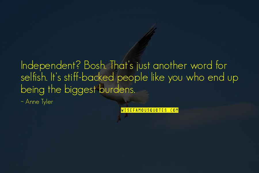 Heraklis Helmet Quotes By Anne Tyler: Independent? Bosh. That's just another word for selfish.