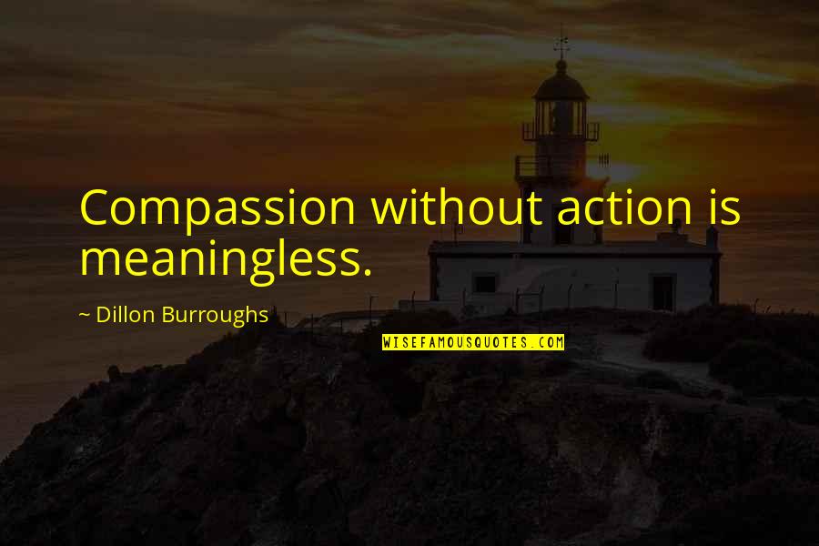 Heraklis Helmet Quotes By Dillon Burroughs: Compassion without action is meaningless. Heraklis Helmet Quotes By Dillon Burroughs: Compassion without action is meaningless.