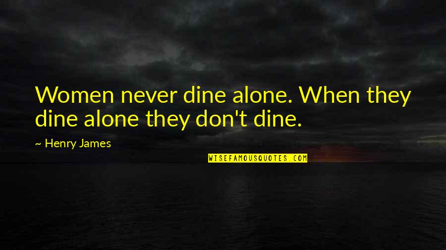 Heraklis Helmet Quotes By Henry James: Women never dine alone. When they dine alone
