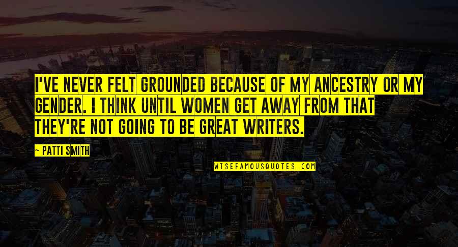 Heraklis Helmet Quotes By Patti Smith: I've never felt grounded because of my ancestry Heraklis Helmet Quotes By Patti Smith: I've never felt grounded because of my ancestry