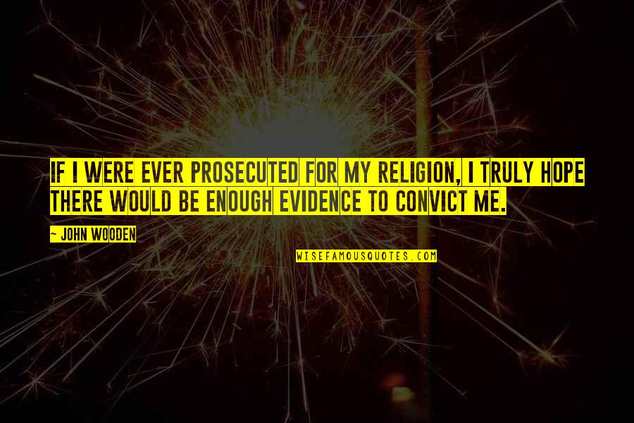 Heraklit Lap Quotes By John Wooden: If I were ever prosecuted for my religion, Heraklit Lap Quotes By John Wooden: If I were ever prosecuted for my religion,