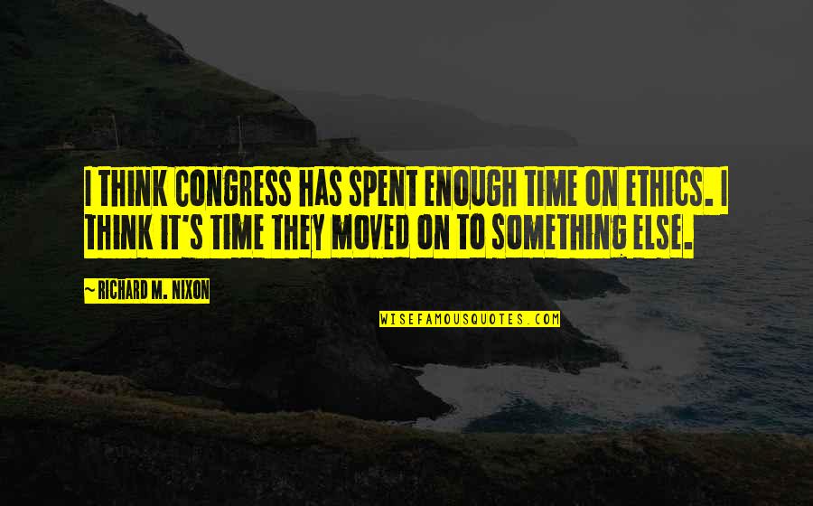 Heraklith Quotes By Richard M. Nixon: I think Congress has spent enough time on Heraklith Quotes By Richard M. Nixon: I think Congress has spent enough time on