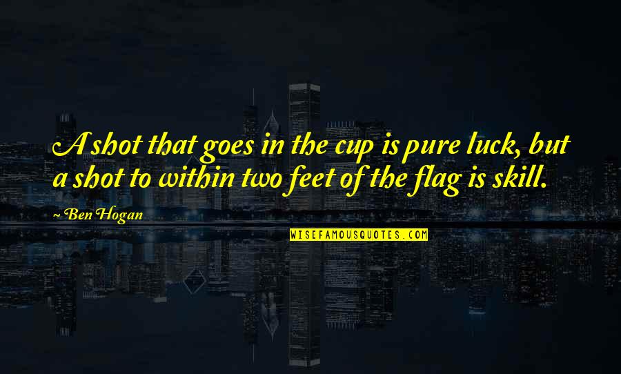 Herald Sun Cipher Quotes By Ben Hogan: A shot that goes in the cup is Herald Sun Cipher Quotes By Ben Hogan: A shot that goes in the cup is