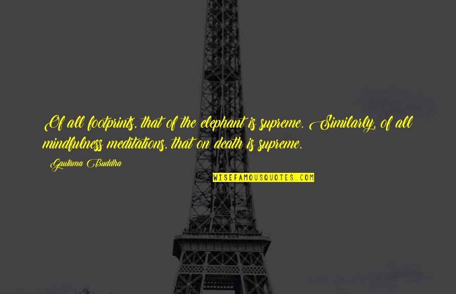 Heralded In A Sentence Quotes By Gautama Buddha: Of all footprints, that of the elephant is