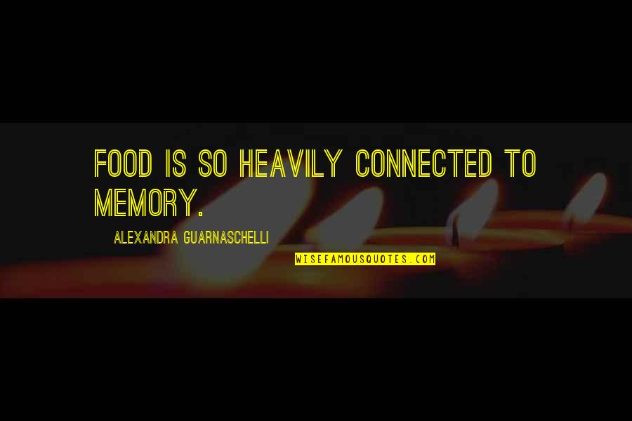 Heralding Quotes By Alexandra Guarnaschelli: Food is so heavily connected to memory.