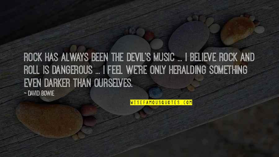 Heralding Quotes By David Bowie: Rock has always been THE DEVIL'S MUSIC ...