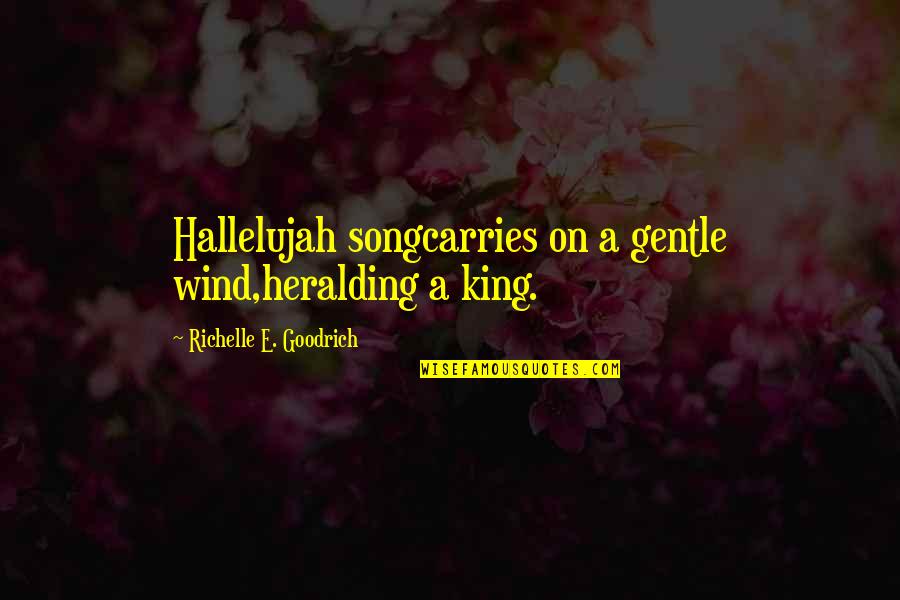 Heralding Quotes By Richelle E. Goodrich: Hallelujah songcarries on a gentle wind,heralding a king.