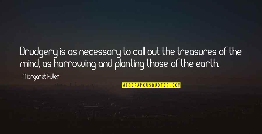 Herard Frantzety Quotes By Margaret Fuller: Drudgery is as necessary to call out the