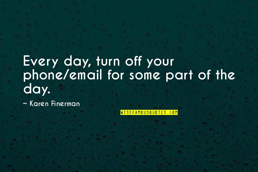 Herard Prie Quotes By Karen Finerman: Every day, turn off your phone/email for some